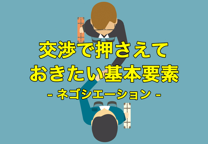交渉で押さえておきたい基本要素 – ネゴシエーション –
